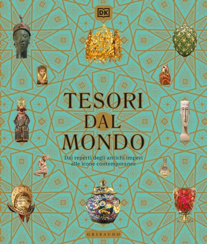 Tesori dal mondo. Dai reperti degli antichi imperi alle icone del mondo contemporaneo. Ediz. illustrat