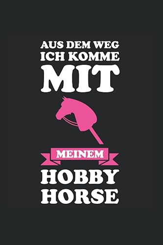 Aus dem Weg Ich komme mit meinem Hobby Horse Hobby Horse & Mädchen Notizbuch 6' x 9' Steckenpferd Reiterin Geschenk (German Edition)