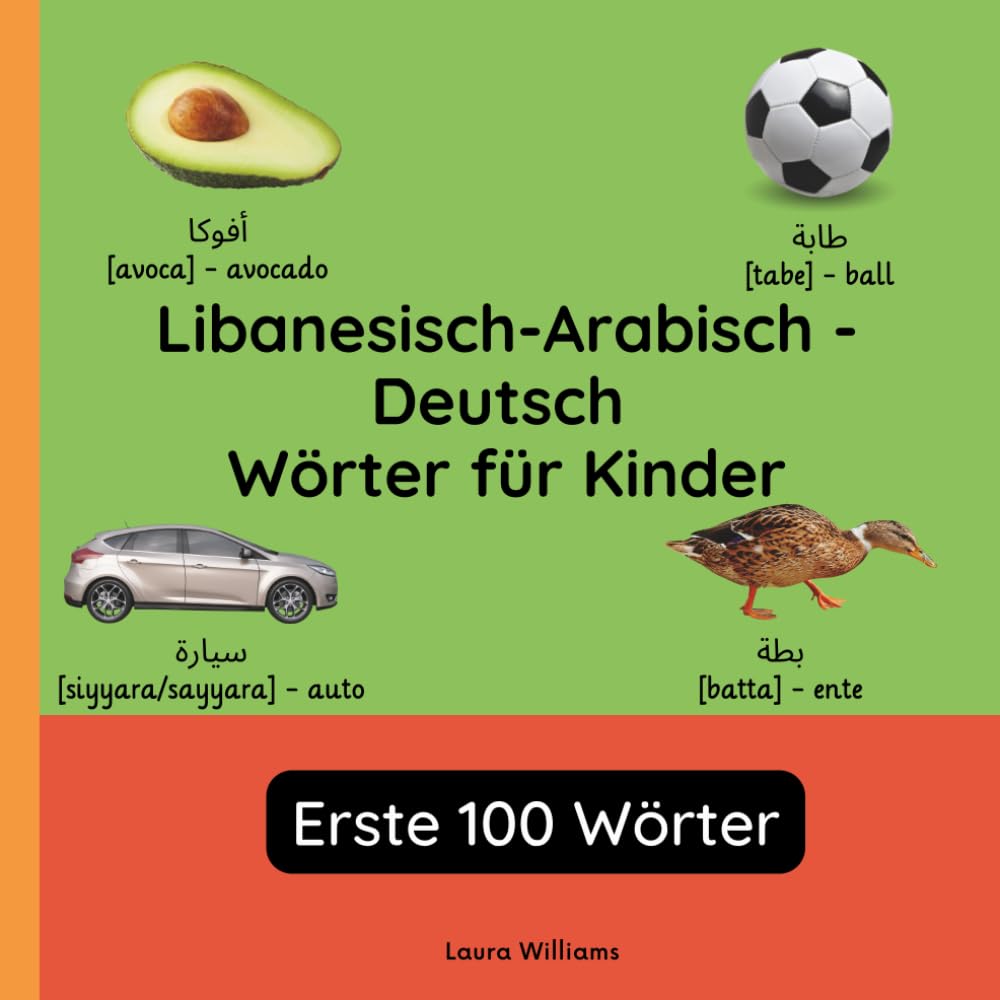 Libanesisch-Arabisch - Deutsch Wörter für Kinder - Erste 100 Wörter: Libanesisch-Arabisch Lernen für Kinder und Anfänger - Zweisprachiges Bilderbuch ... Kinderbücher (Deutsch-Libanesisch-Arabisch))