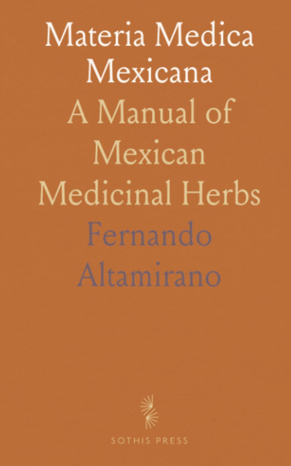 Materia Medica Mexicana: A Manual of Mexican Medicinal Herbs