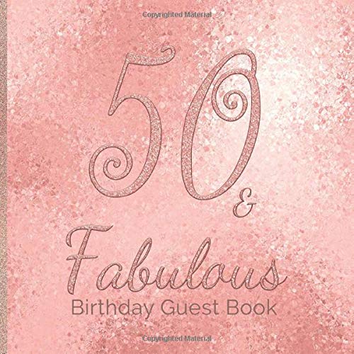 50 & Fabulous Birthday Guest Book: 50th - Fiftieth Rose Gold Keepsake Memento Gift Book For Family Friends To Write In Wit... 
