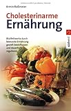 Die besten Rezepte - Cholesterinarme Ernährung. Blutfettwerte durch bewusste Ernährung gezielt beeinflussen und dauerhaft regulieren