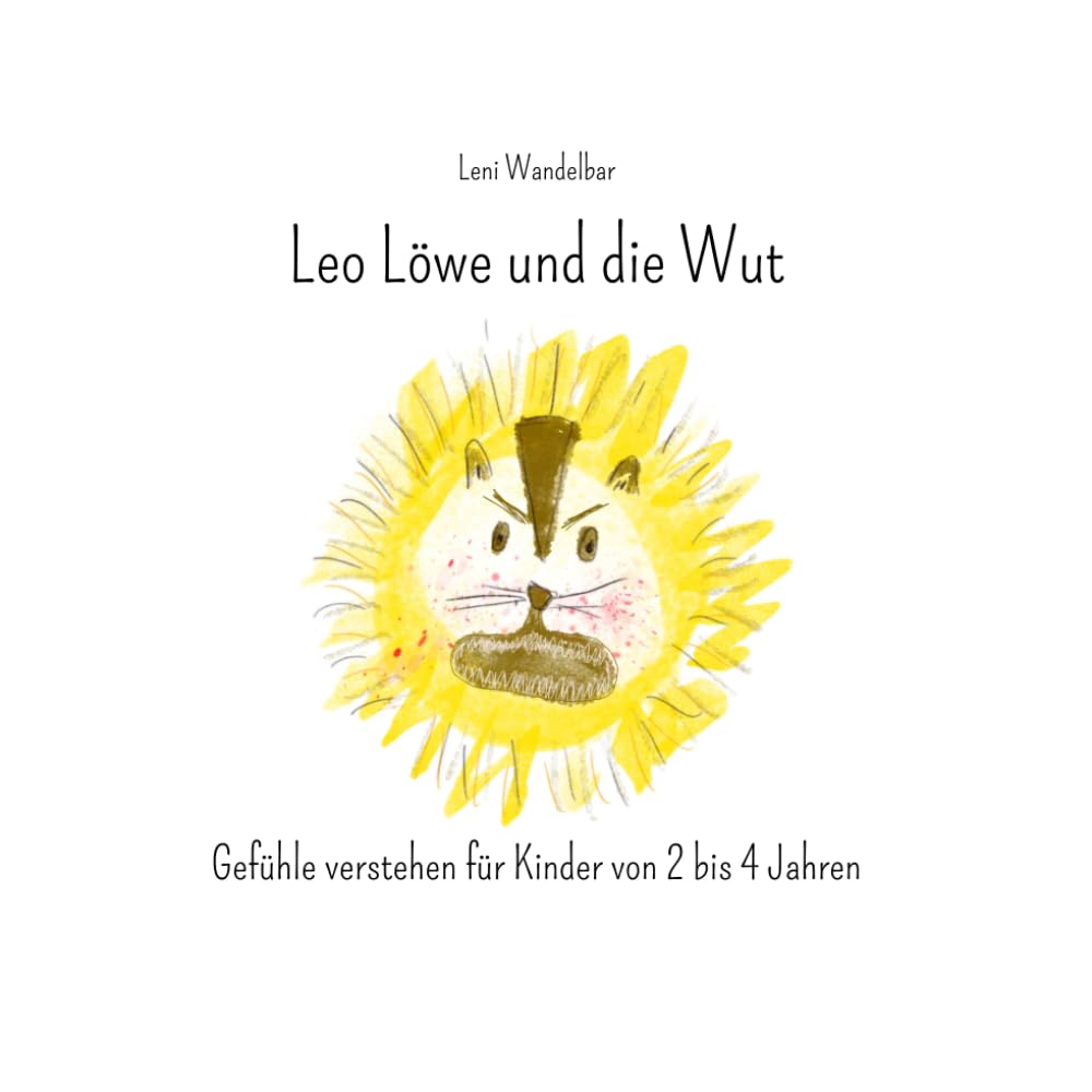 Leo Löwe und die Wut: Gefühle verstehen für Kinder von 2 - 4 Jahren