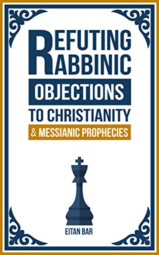 Refuting Rabbinic Objections to Christianity & Messianic Prophecies Refuting Rabbinic Objections to Christianity & Messianic Prophecies