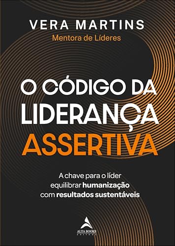 O código da liderança assertiva: a chave para o líder equilibrar humanização com resultados sustentáveis