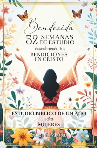 BENDECIDA: 52 SEMANAS DE ESTUDIO DESCUBRIENDO TUS BENDICIONES EN CRISTO: Estudio Bíblico de Un Año para Mujeres (Spanish Edition)