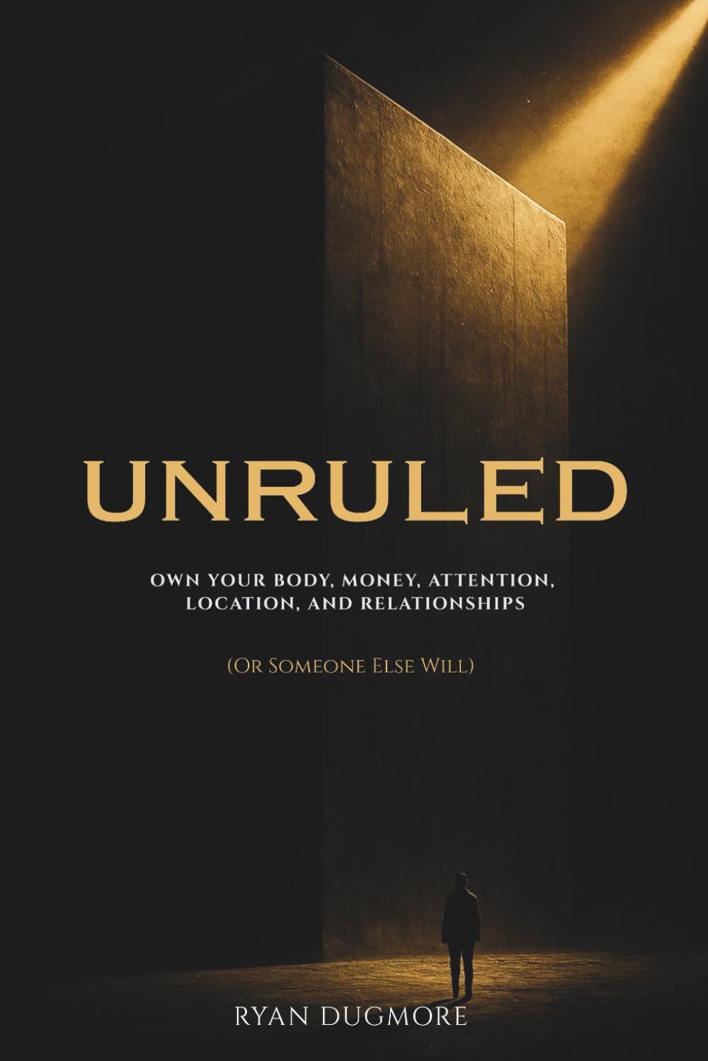 UNRULED: Own Your Body, Money, Attention, Location, and Relationships (Or Someone Else Will)