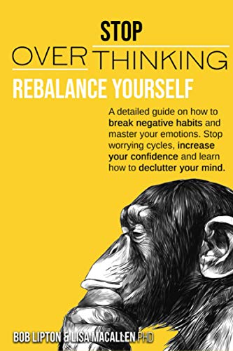 STOP OVERTHINKING: REBALANCE YOURSELF. A DETAILED GUIDE ON HOW TO BREAK NEGATIVE HABITS AND MASTER YOUR EMOTIONS. STOP WORRYING CYCLES, INCREASE YOUR CONFIDENCE AND LEARN HOW TO DECLUTTER YOUR MIND.