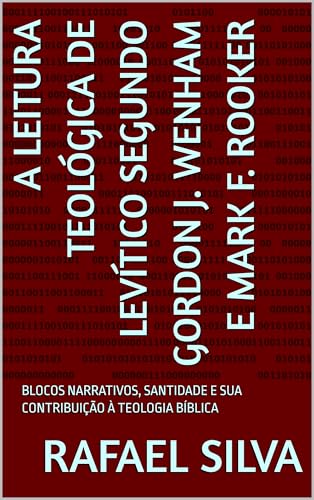 Levítico: Uma leitura teológica, literária e cristológica a partir de Gordon J. Wenham e Mark F. Rooker (Leitura teológica de livros do AT a partir dos autores 01 do site Best commentaries Livro 2)