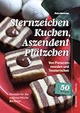 Sternzeichen Kuchen, Aszendent Plätzchen: Von Pistazienmonden und Teesternchen (Eckhaus Genuss) - Petra Hermann 