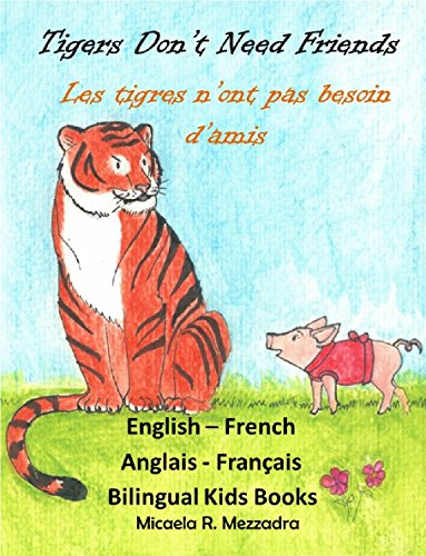 Children S Books Tigers Don T Need Friends Les Tigres N Ont Pas Besoin D Amis English French Bilingual Edition Livres Pour Enfants Anglais Francais Kindle Edition By Mezzadra Micaela Rocio Mezzadra
