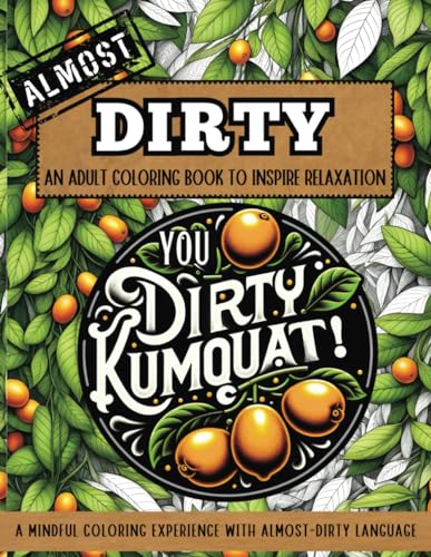 Almost Dirty: An Adult Coloring Book to Inspire Relaxation with Almost Swear Words, Whimsical Illustrations for the Truly Mindful