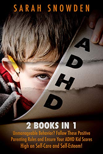 Cover of ADHD: 2 Books in 1: Unmanageable Behavior? Follow These Positive Parenting Rules and Ensure Your ADHD Kid Scores High on Self-Care and Self-Esteem!