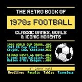 The Retro Book of 1970s Football: Classic Games, Goals & Iconic Moments: Reliving Football History Through Nostalgic TV Graphics