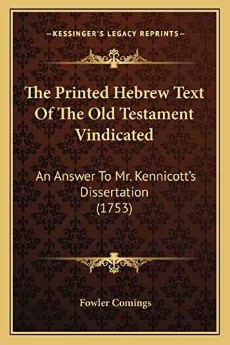 The Printed Hebrew Text Of The Old Testament Vindicated: An Answer To Mr. Kennicott's Dissertation (1753)