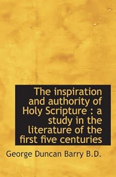 The inspiration and authority of Holy Scripture : a study in the literature of the first five centur