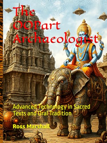 The Oopart Archaeologist: Advanced Technology In Sacred Texts And Oral Tradition