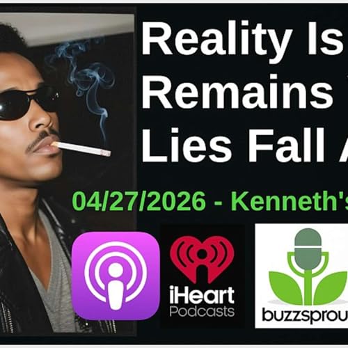 Reality Is What Remains When Lies Fall Apart - 04/27/2026 - "New Episode Teaching"