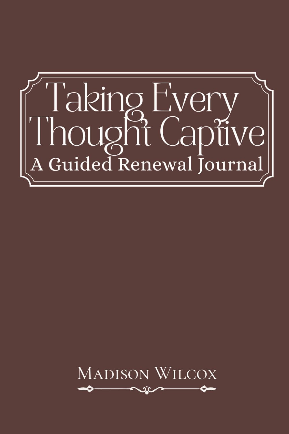 Taking Every Thought Captive: A Guided Scripture Renewal Jounral