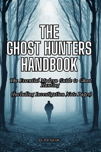  The Ghost Hunters Handbook: The Essential Modern Guide to Ghost Hunting for Beginners and Seasoned Paranormal Investigators