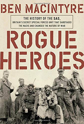 Rogue Heroes: The History of the SAS, Britain's Secret Special Forces Unit That Sabotaged the Nazis and Changed the Nature of War