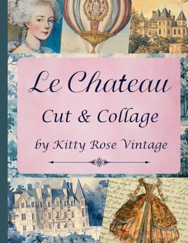 Le Chateau Cut & Collage: 18th Century Style French Image Collection For Junk Journals, Decoupage, Scrapbooking And Paper Craft