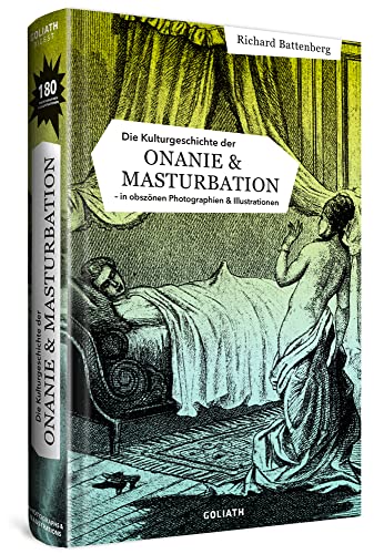 Die Kulturgeschichte der Onanie & Masturbation: - in obszönen Photographien & Illustrationen