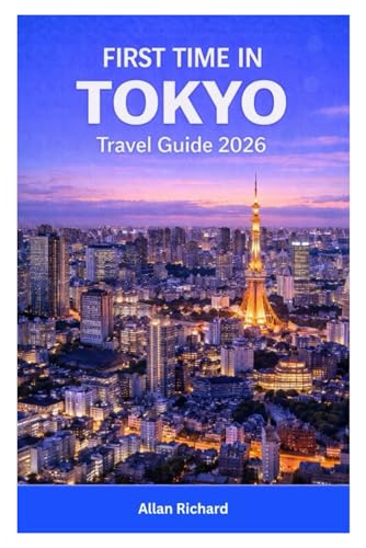 FIRST TIME IN TOKYO TRAVEL GUIDE 2026: Visitor’s Handbook with Itineraries, Temples & Shrines,...