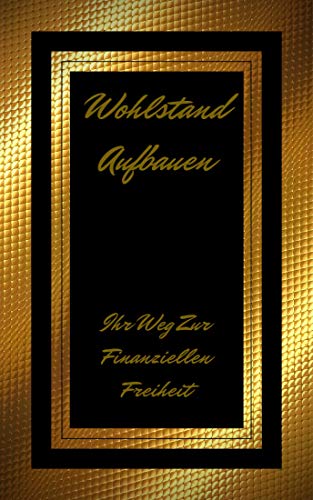 WOHLSTAND AUFBAUEN: Ihr Weg zur finanziellen Freiheit