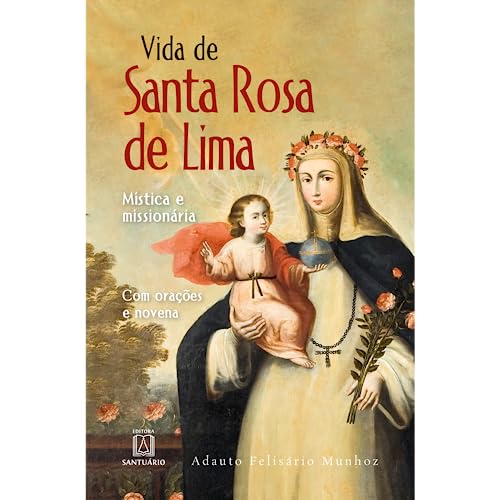 Vida de Santa Rosa de Lima: mística e missionária