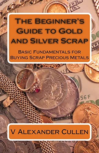 The Beginner's Guide to Gold and Silver Scrap: Basic Fundamentals...