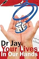 Your Lives in Our Hands: Based on True Stories from a Retired Hospital Doctor 1499130171 Book Cover