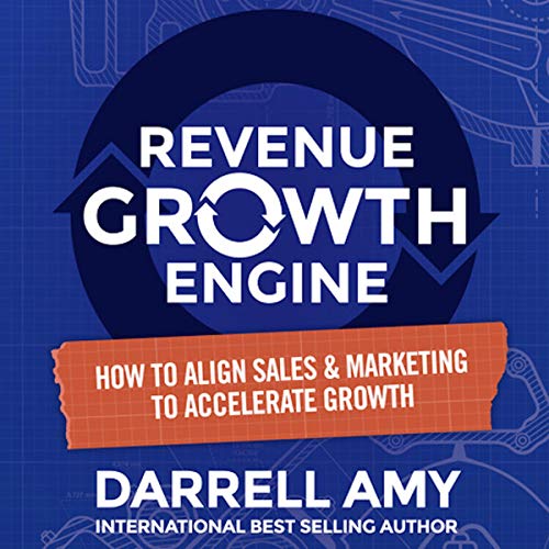 Revenue Growth Engine: How to Align Sales &amp;amp; Marketing to Accelerate Growth by Darrell Amy episode artwork