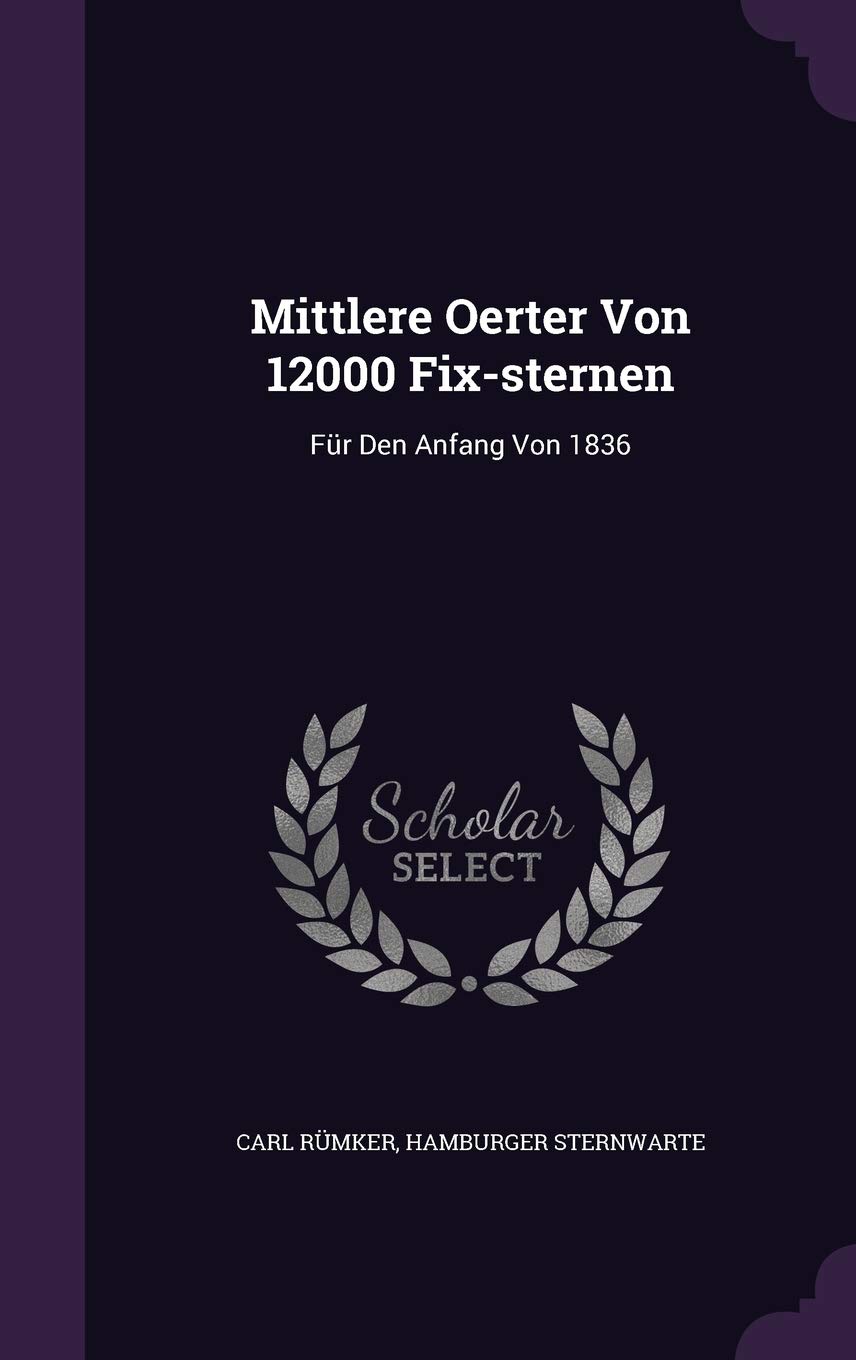 Mittlere Oerter Von 12000 Fix-sternen: Für Den Anfang Von 1836