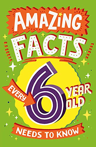 Amazing Facts Every 6 Year Old Needs to Know: A hilarious illustrated book of bitesize trivia – the perfect boredom busting alternative to screen time for kids!