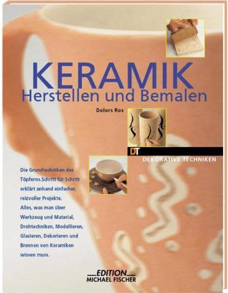 Keramik herstellen und bemalen: Die Grundtechniken des Töpferns, Schritt für Schritt erklärt anhand einfacher reizvoller Projekte. Alles, was man über ... Keramiken wissen muss (Dekorative Techniken)