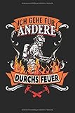 Ich gehe für andere durchs Feuer: Feuerwehr Spruch Mut; mutiger Feuerwehrmann Geschenke Notizbuch liniert (A5 Format, 15,24 x 22,86 cm, 120 Seiten)