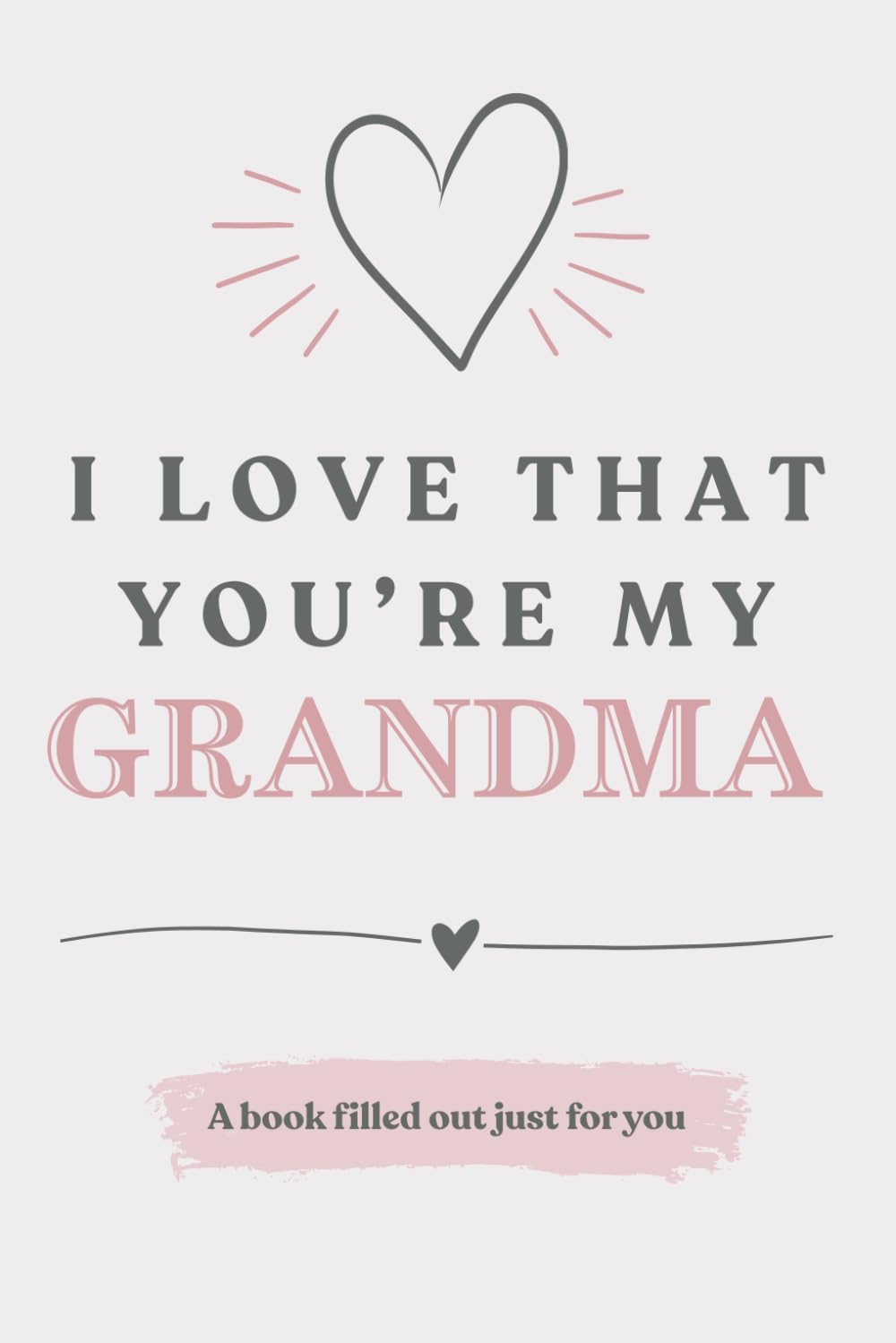 I Love That You're My Grandma: A Book Filled Out Just For You