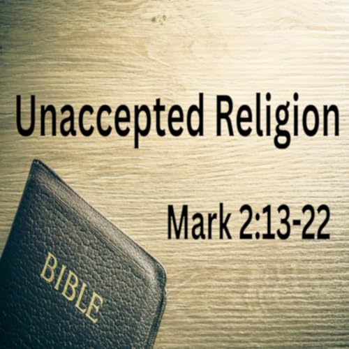 Unaccepted Religion - Mark 2:13-22