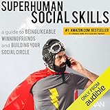 Superhuman Social Skills: A Guide to Being Likeable, Winning Friends, and Building Your Social Circle
