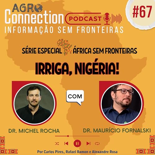 Ep #67 - Irriga, Nig&eacute;ria! - com Dr Michel Rocha da Silva e Dr. Maur&iacute;cio Fornalski