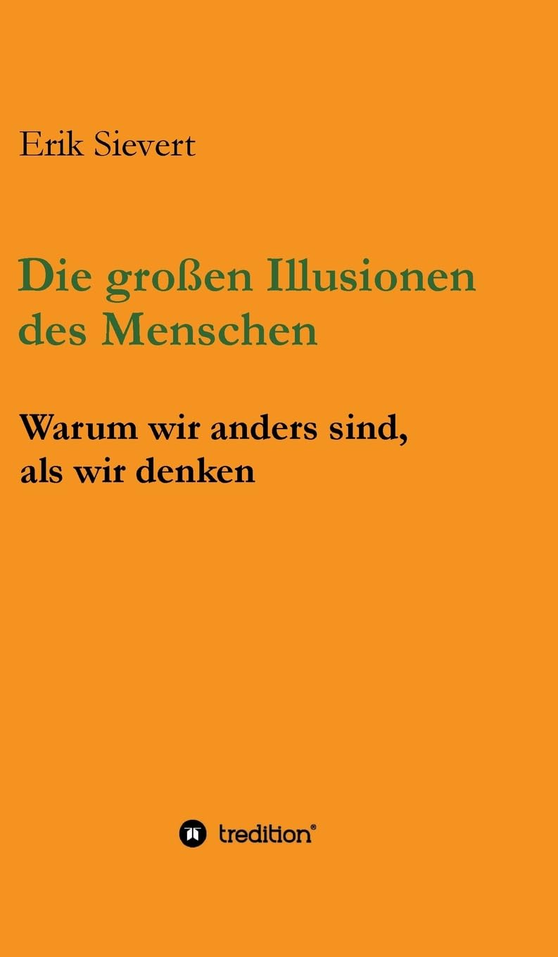 Die großen Illusionen des Menschen: Warum wir anders sind, als wir denken