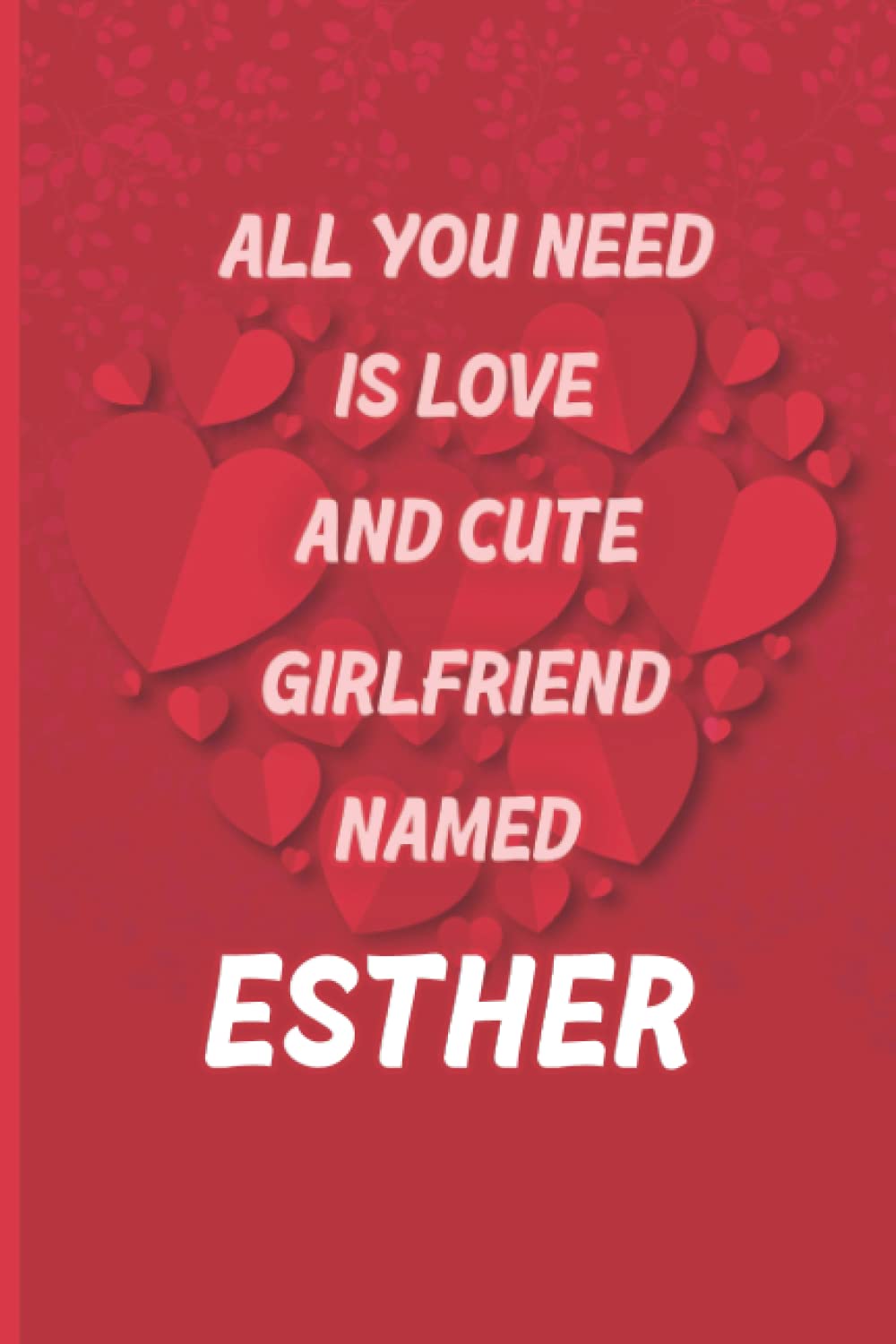 All You Need Is Love And Girlfriend Named Esther: Valentine Journal Gift for Girls, Valentine Gift for Esther , Lined journal 6x9, Space pattern journal