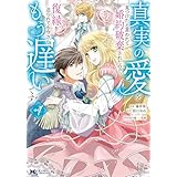 真実の愛を見つけたと言われて婚約破棄されたので、復縁を迫られても今さらもう遅いです！（コミック） ： 4 (モンスターコミックスｆ)