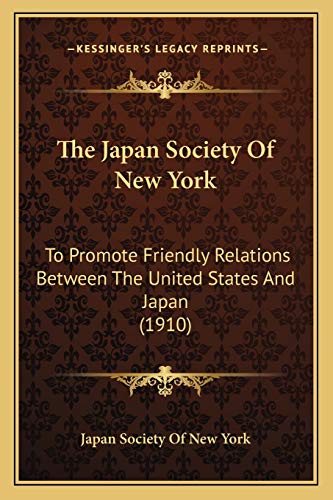 The Japan Society Of New York: To Promote Friendly Relations Between The United States And Japan (1910)