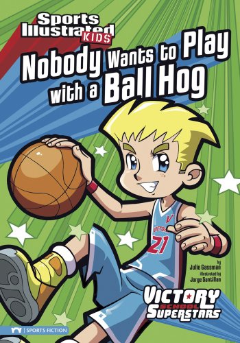 Nobody Wants to Play with a Ball Hog (Sports Illustrated Kids Victory School Superstars)