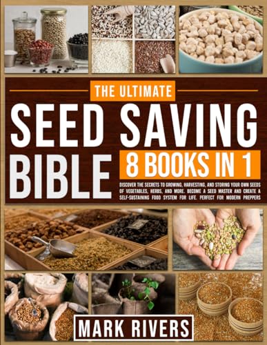 The Ultimate Seed Saving Bible [8 Books in 1]: Discover the Secrets to Growing, Harvesting, and Storing Your Own Seeds of Vegetables, Herbs, and More. … System for Life. Perfect for Modern Preppers