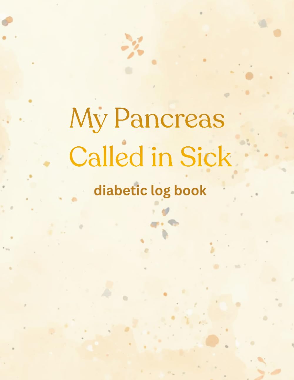 MY PANCREASE CALLED IN SICK: DIABETIC LOG BOOK