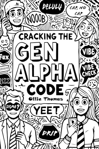Cracking the Gen Alpha Code: A handbook for Parents, Teacher, Emp...