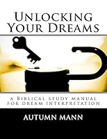 Unlocking Your Dreams: A Biblical Study Manual for Dream Interpretation 1508753261 Book Cover